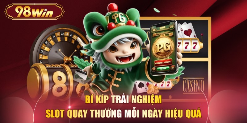 Bí kíp trải nghiệm slot quay thưởng mỗi ngày hiệu quả