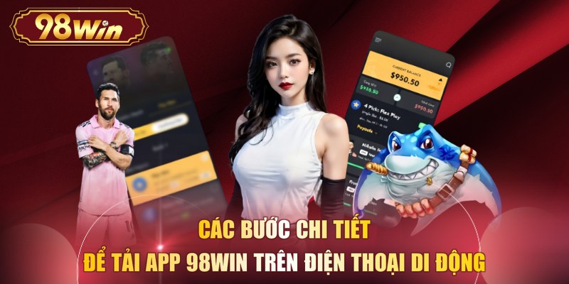 Các bước chi tiết để tải app 98WIN trên điện thoại di động