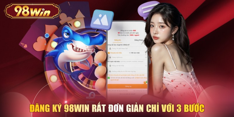 Đăng ký 98WIN rất đơn giản chỉ với 3 bước