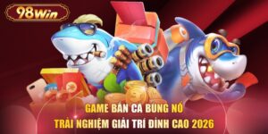 Game Bắn Cá Bùng Nổ - Trải Nghiệm Giải Trí Đỉnh Cao 2026