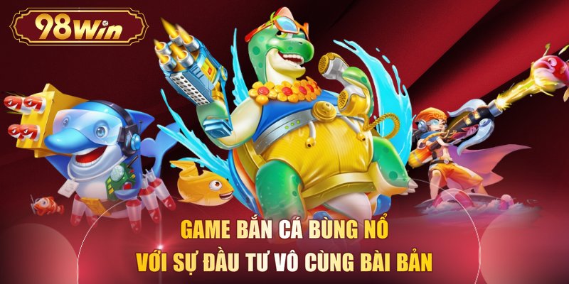 Game bắn cá bùng nổ với sự đầu tư vô cùng bài bản