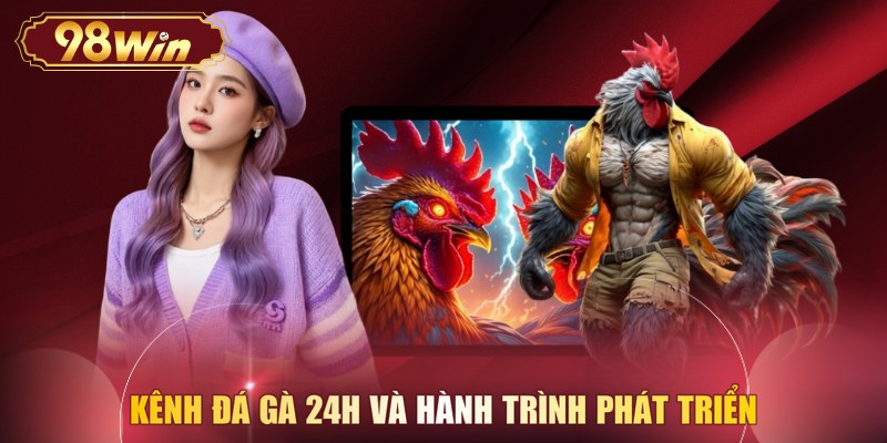 Kênh đá gà 24h và hành trình phát triển