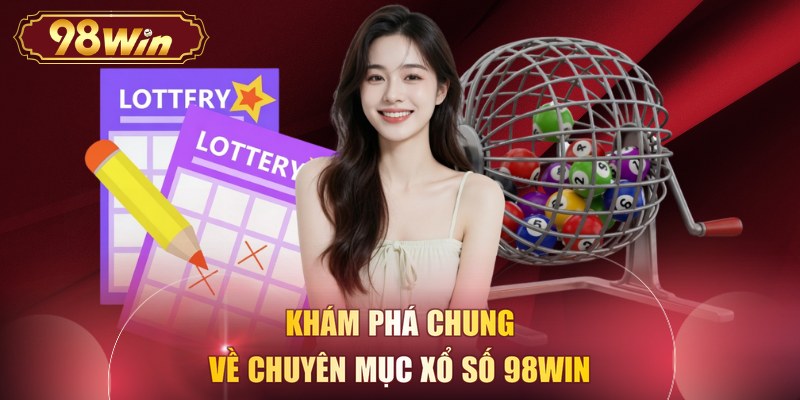 Khám phá chung về chuyên mục xổ số 98WIN