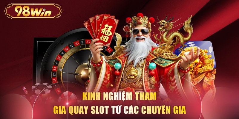 Kinh nghiệm tham gia quay slot từ các chuyên gia