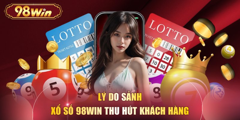 Lý do sảnh xổ số 98WIN thu hút khách hàng