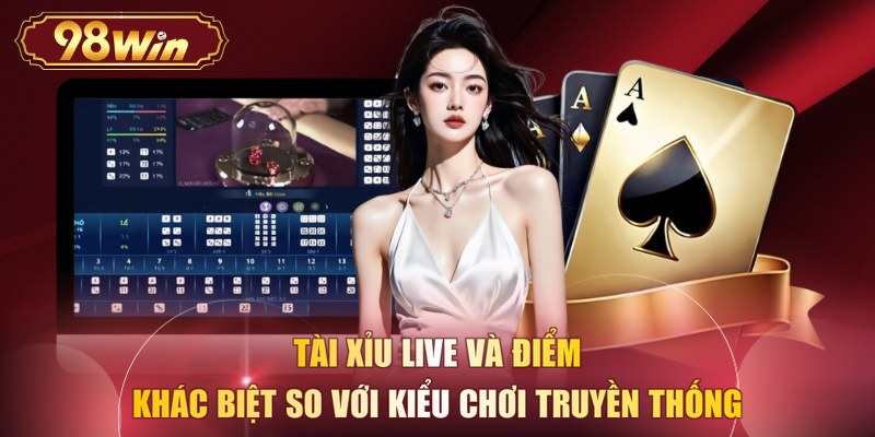 Tài xỉu live và điểm khác biệt so với kiểu chơi truyền thống 