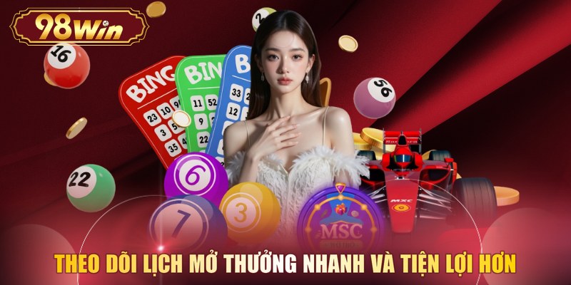 Theo dõi lịch mở thưởng nhanh và tiện lợi hơn