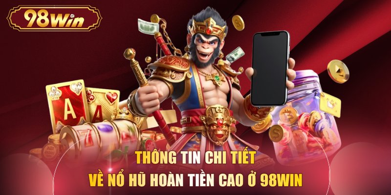 Thông tin chi tiết về nổ hũ hoàn tiền cao ở 98WIN