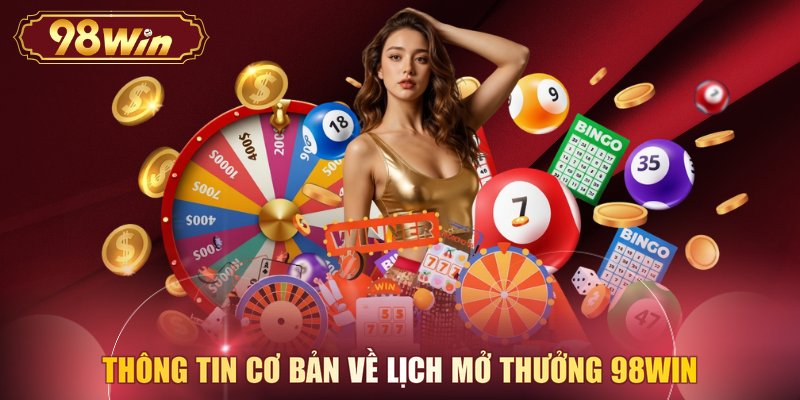 Thông tin cơ bản về lịch mở thưởng 98WIN