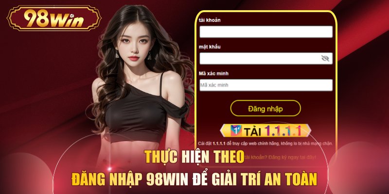 Thực hiện theo đăng nhập 98WIN để giải trí an toàn