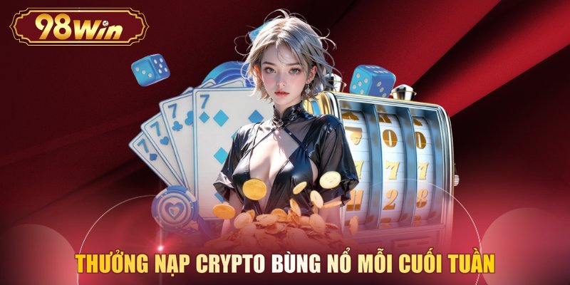 Thưởng nạp Crypto bùng nổ mỗi cuối tuần 