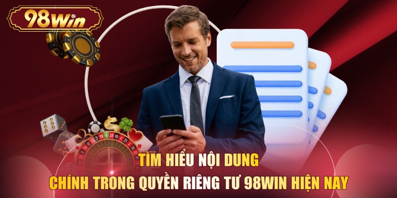Tìm hiểu nội dung chính trong quyền riêng tư 98WIN hiện nay