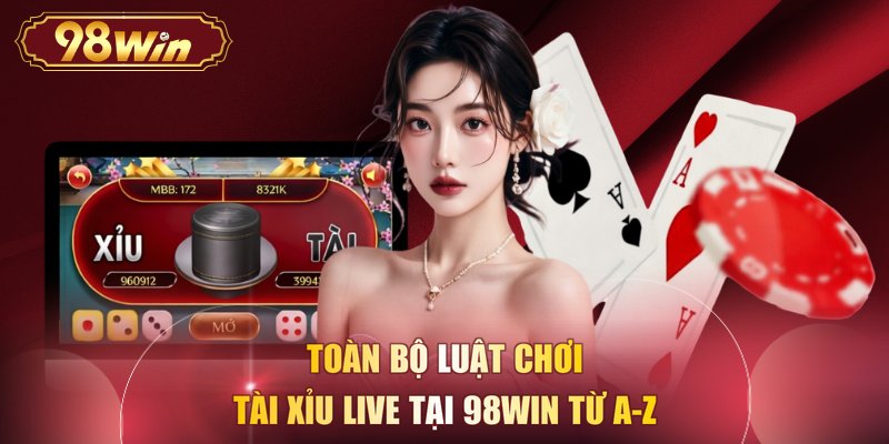 Toàn bộ luật chơi tài xỉu live tại 98WIN từ A-Z 
