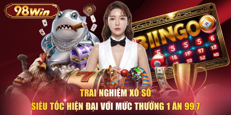 Trải nghiệm xổ số siêu tốc hiện đại với mức thưởng 1 ăn 99.7 