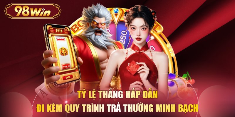 Tỷ lệ thắng hấp dẫn đi kèm quy trình trả thưởng minh bạch 